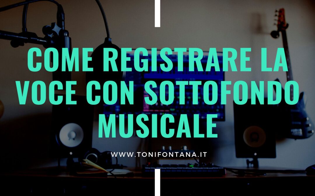 Come registrare la voce con sottofondo musicale?