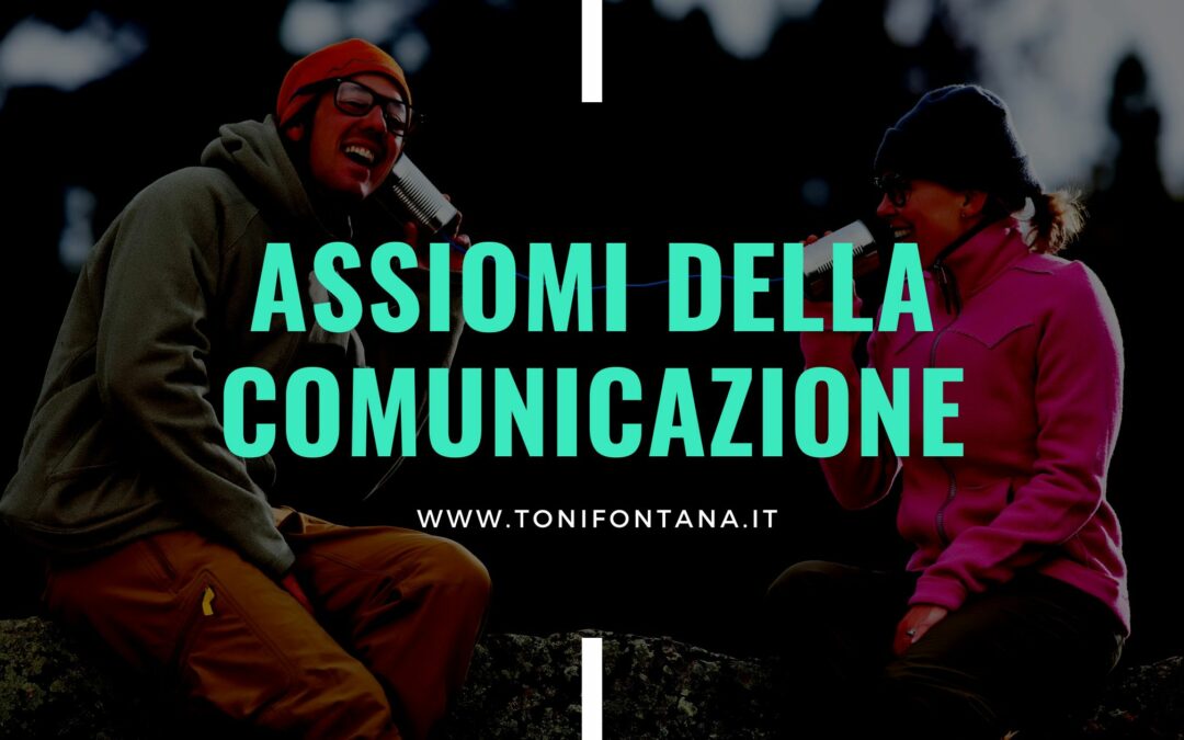 Capire gli Assiomi della Comunicazione per migliorare le tue abilità