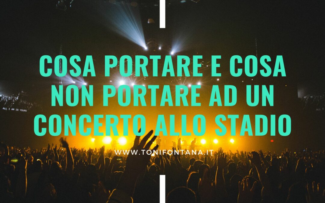 Cosa portare e cosa non portare ad un concerto allo stadio