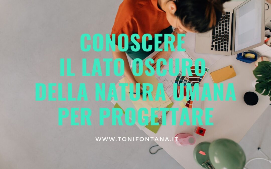 Conoscere il lato oscuro della natura umana per progettare
