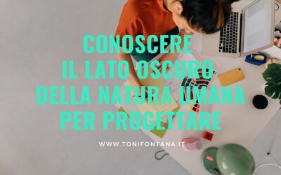 Conoscere il lato oscuro della natura umana per progettare
