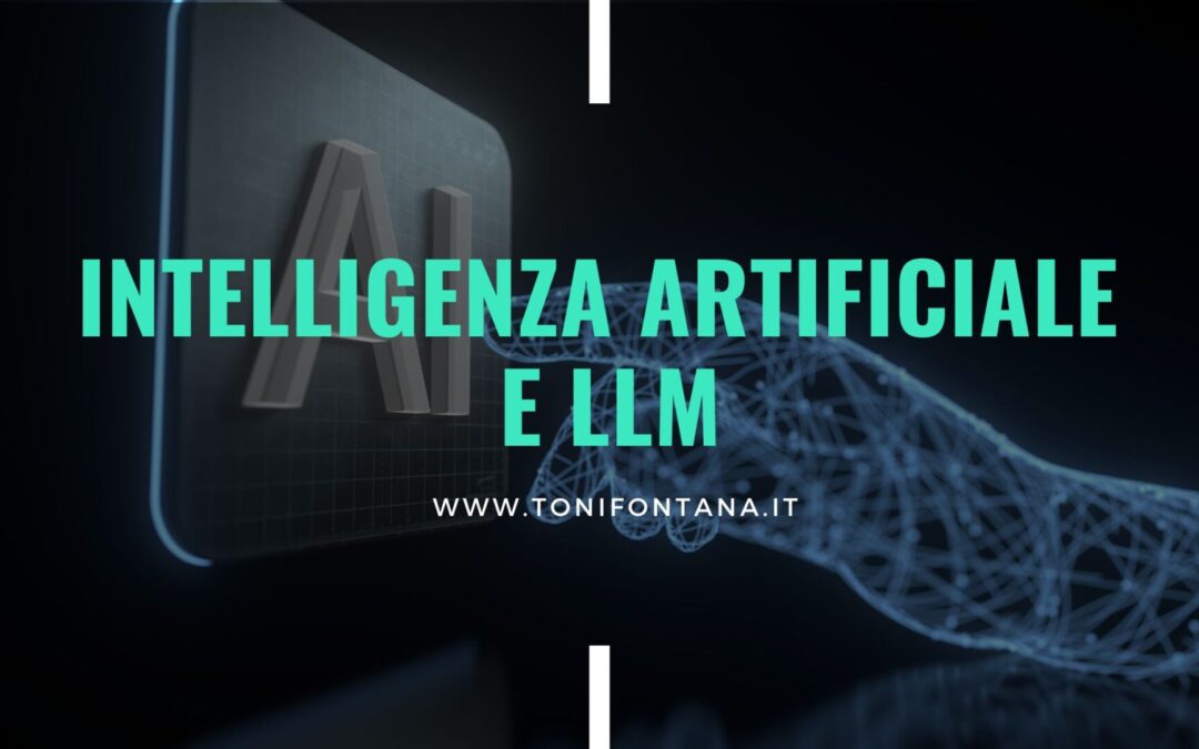 Intelligenza Artificiale e LLM: tutto quello che devi sapere (anche se hai poco tempo)